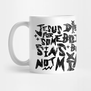 Jesus Died For Somebody's Sins But Not Mine Mug